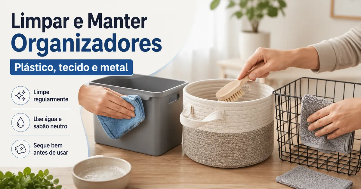 Limpeza e manutenção de produtos para organização da casa feitos de plástico, tecido e metal